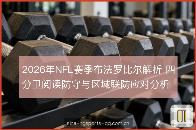 2026年NFL赛季布法罗比尔解析 四分卫阅读防守与区域联防应对分析